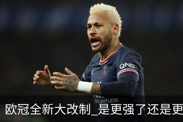 欧冠全新大改制 是更强了还是更水了